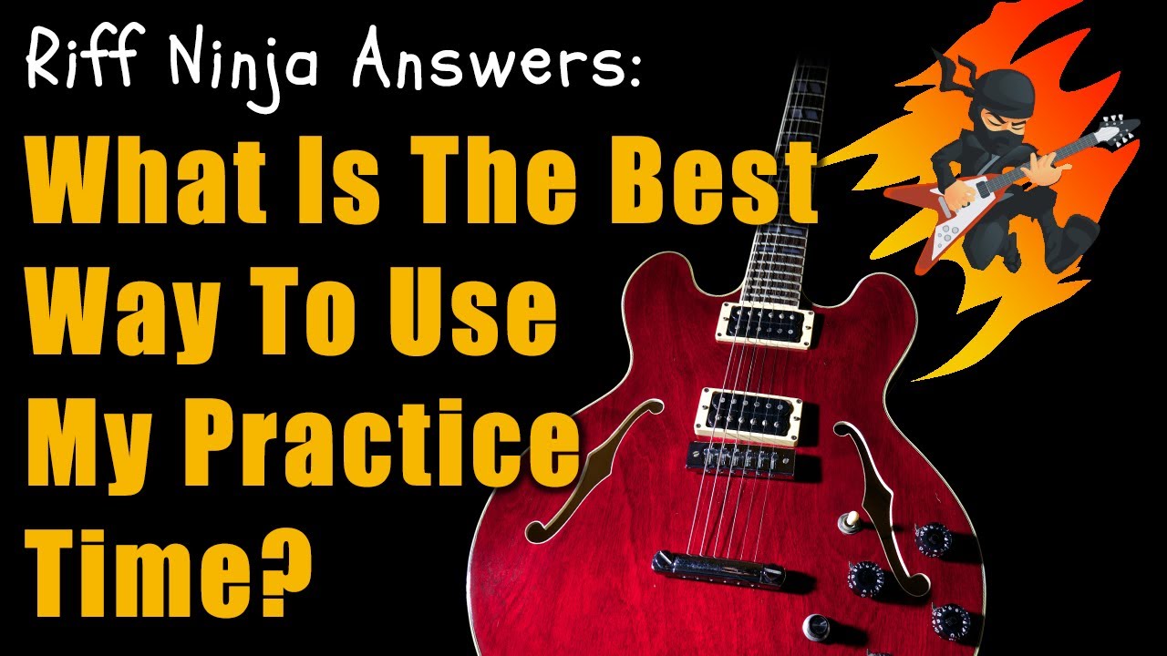 Best Way to Use Guitar Practice Time